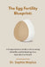 The Egg Fertility Blueprint: A Comprehensive Guide to Overcoming Infertility and Reclaiming Your Reproductive Health by Sophia Mopius