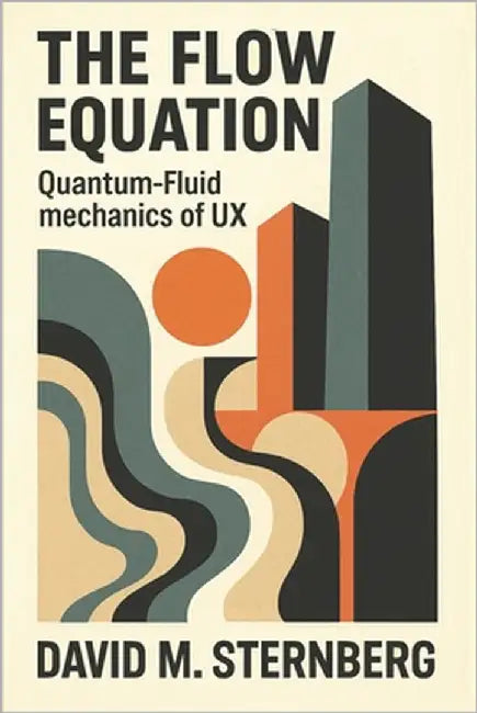 The Flow Equation: Quantum-Fluid Mechanics of User Experience by Sternberg, David M.
