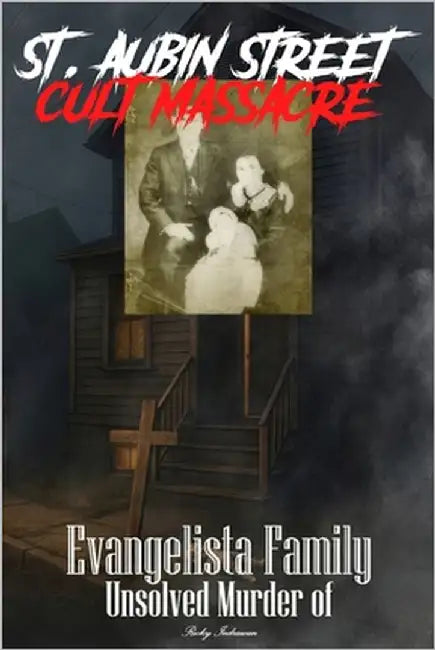 The Unsolved Murder of Evangelista Family: The Mystery Behind the St. Aubin Street Cult Massacre by Indrawan, Ricky