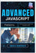 Advanced JavaScript Patterns: Writing Maintainable and Scalable Code by Hawthorn, Amara