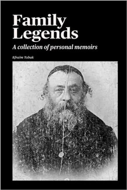 Family Legends: A collection of personal memoirs by Tabak, Efraim