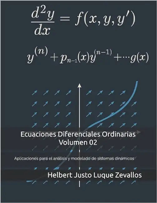 Ecuaciones Diferenciales Ordinarias Volumen 02: Aplicaciones para el análisis y modelado de sistemas dinámicos by Luque Zevallos, Helbert Justo