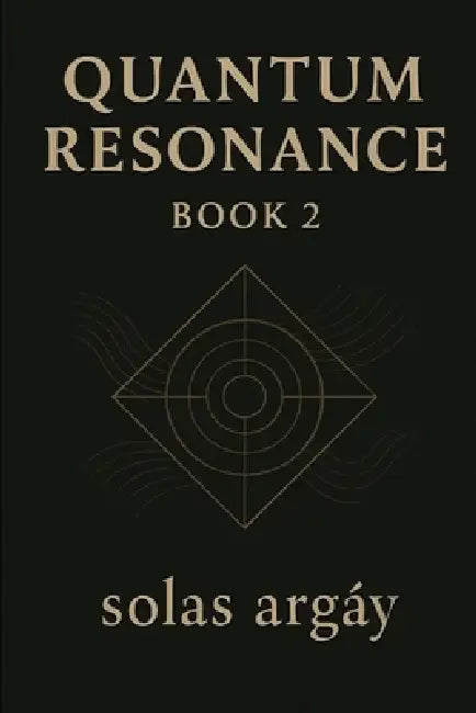 Quantum Resonance Book 2: Entangled Minds & Sacred Substances Volumes IV-VI of a Six-Volume Saga Volume by Solas Argay