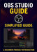 Obs Studio Guide: A Complete Step-by-Step Guide to Mastering OBS Studio for Recording, Streaming, and Live Production by Brunhild Heinrich
