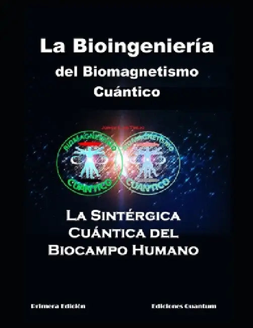 La Bioingeniería del Biomagnetismo Cuántico: La Teoría Sintérgica-Cuántica del Biocampo Humano by Jorge Luis Trejo