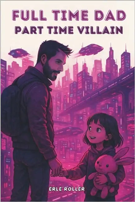 Full Time Dad, Part Time Villain: A LitRPG Science Fiction Adventure Single Dad Story 6x9 Paperback Action, Family Bonds, System Novel by Roller, Erle