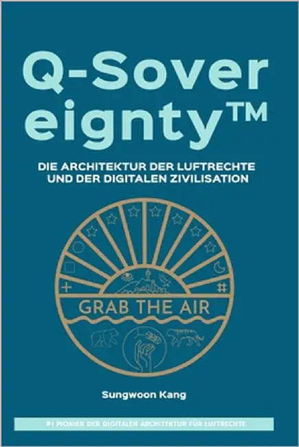 Q-Sovereignty(TM): Die Architektur der Luftrechte und der digitalen Zivilisation by Kim, Sihwan