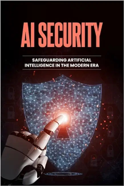 AI Security - Safeguarding Artificial Intelligence in the Modern Era by Qureshi, Bilal
