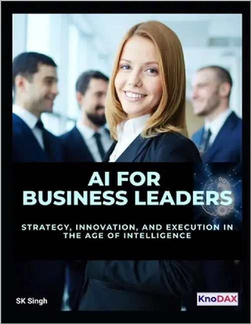 AI for Business Leaders: Strategy, Innovation, and Execution in the Age of Intelligence by Singh, Sk