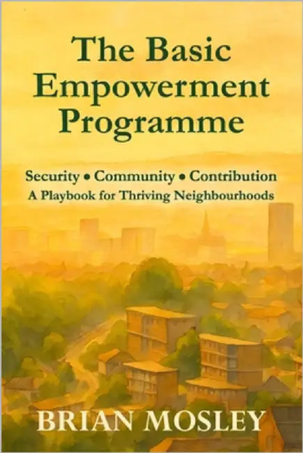 The Basic Empowerment Programme: Security, Community, Contribution - A Playbook for Thriving Neighbourhoods by Mosley, Brian