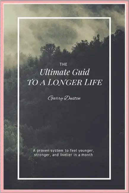 The Ultimate Guide To A Longer Life by Dustin, Garry
