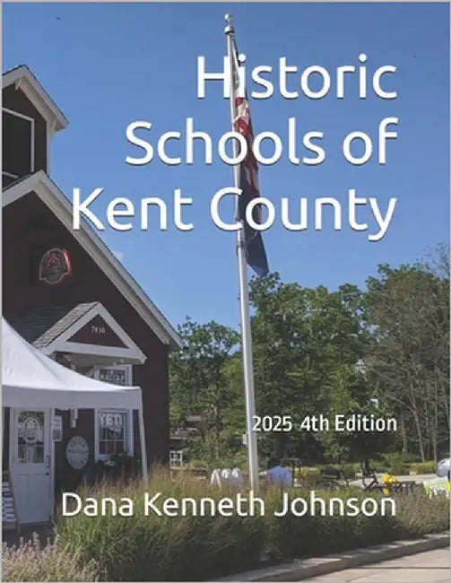 Historic Schools of Kent County: 4th Edition by Johnson, Dana Kenneth
