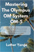 Mastering The Olympus OM System OM-5: The Complete Guide to Unlocking Your Camera's Full Potential with Expert Techniques for Stunning Photography and by Luther Yange