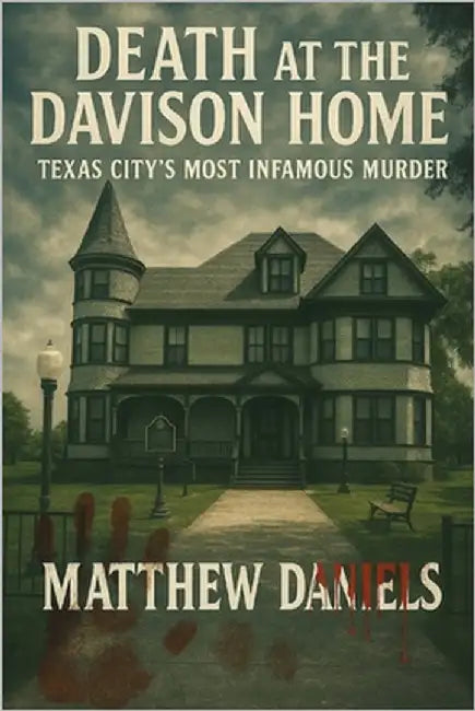 Death At The Davison Home Texas City's Most Infamous Murder by Daniels, Matthew
