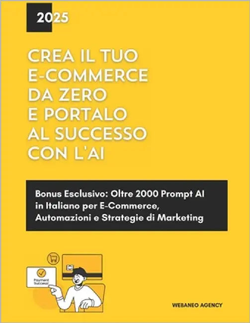Crea il Tuo E-commerce da Zero e Portalo al Successo con l'AI e il Digital Marketing: Bonus Esclusivo Oltre 2000 Prompt AI in Italiano per E-Commerce, by Agency, Webaneo