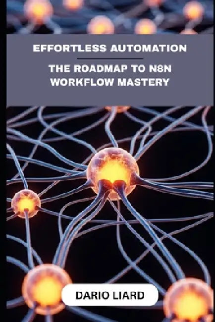 Effortless Automation: The Roadmap To N8N Workflow Mastery by Dario Liard