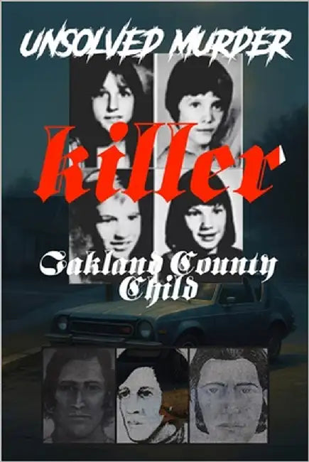 The Unsolved Murder of Oakland County Child Killer: Cases of Mark Stebbins, Jill Robinson, Christine Mihalic, and Timothy King by Indrawan, Ricky