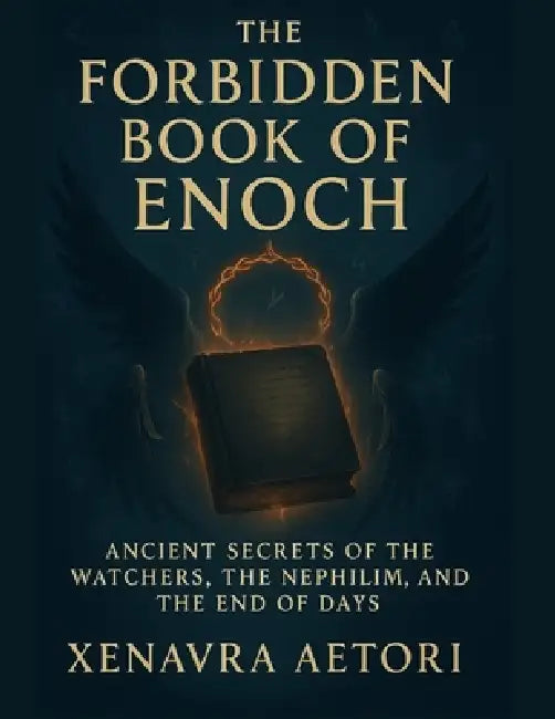 The Forbidden Book of Enoch: Ancient Secrets of the Watchers, the Nephilim, and the End of Days by Xenavra Aetori