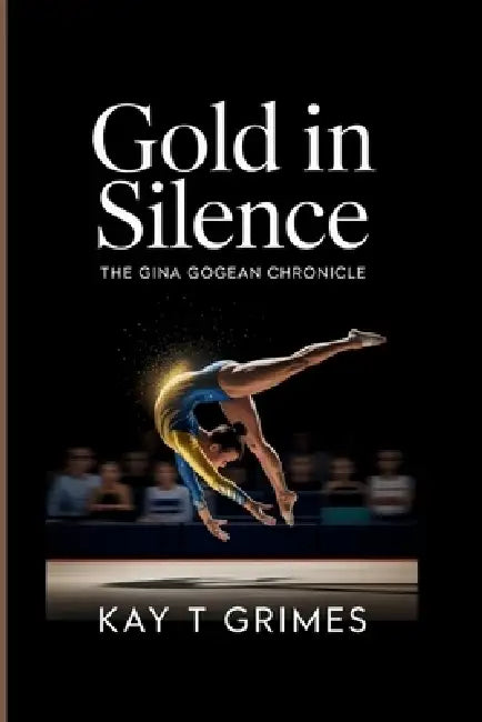 Gold in Silence: The Gina Gogean Chronicle by Kay T. Grimes