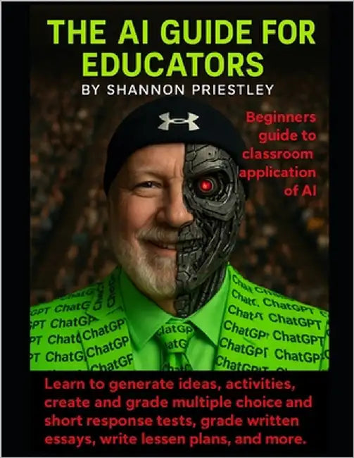 The AI Guide For Educators: Beginners Guide To Classroom Application of AI by Priestley, Shannon