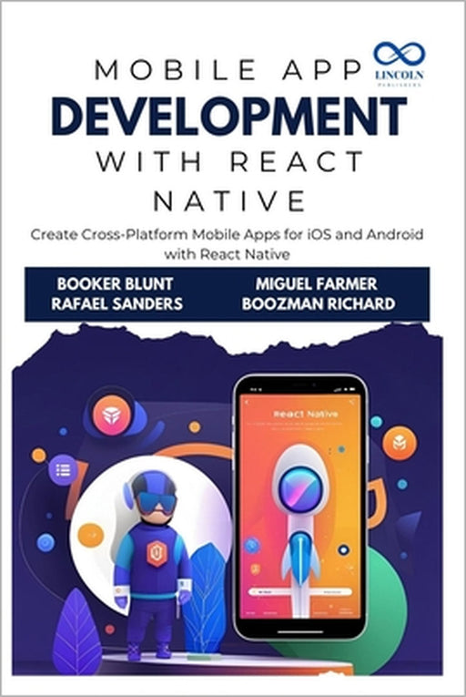 Mobile App Development with React Native: Create Cross-Platform Mobile Apps for iOS and Android with React Native by Rafael Sanders, Miguel Farmer, Boozman Richard