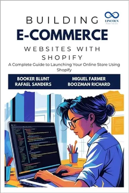 Building E-Commerce Websites with Shopify: A Complete Guide to Launching Your Online Store Using Shopify by Sanders, Rafael
