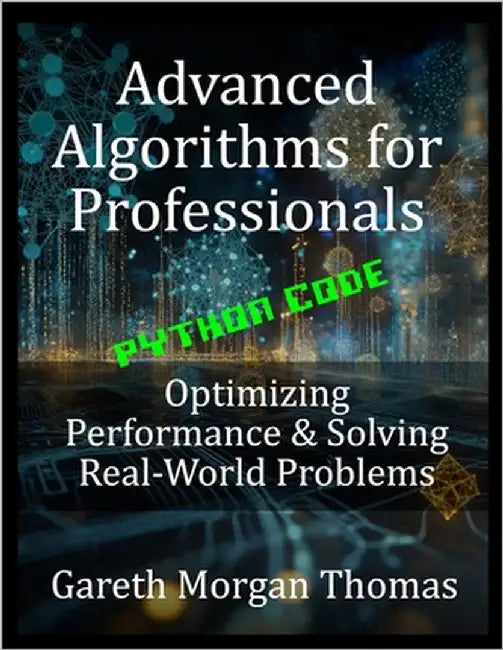 Advanced Algorithms for Professionals: Optimizing Performance & Solving Real-World Problems by Thomas, Gareth