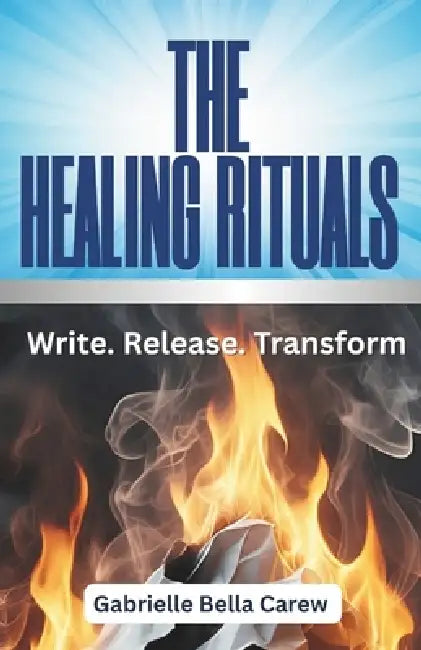 The Healing Rituals: Write Release Transform by Gabrielle Bella Carew