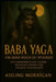 Baba Yaga: The Bone Witch of the Forest: The Forbidden Slavic Legend, Shamanic Power, and Ancient Witchcraft by Aisling Morrìgan