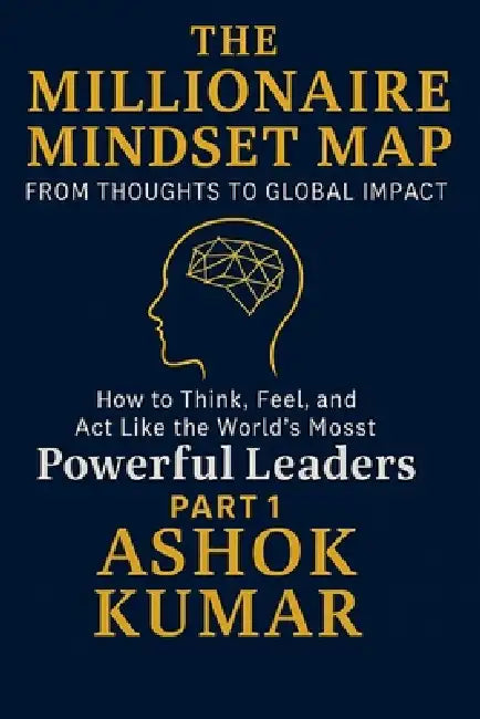 The Millionaire Mindset Map: From Inner Shift to Outer Impact by Ashok Kumar