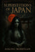 Superstitions of Japan: Ghosts, Curses, Rituals, and Spirits from the Shadows of Japanese Folklore by Aisling Morrìgan
