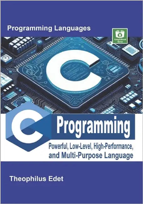 C Programming: Powerful Low-Level, High-Performance, and Multi-Purpose Language by Edet, Theophilus