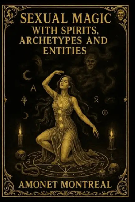 Sexual Magic with Spirits Archetypes and Entities by Amonet Montreal