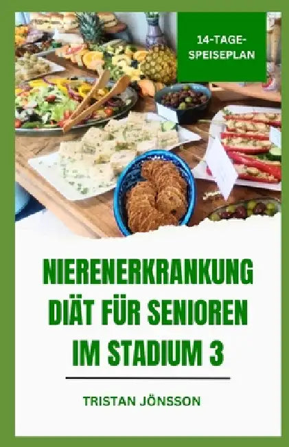 Nierenerkrankung Diät Für Senioren Im Stadium 3: Nahrhafte Mahlzeiten mit niedrigem Sodium zur Unterstützung der Nierenfunktion und zur Verbesserung d by Tristan Jönsson