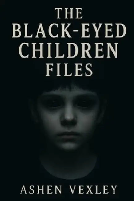 The Black Eyed Children Files by Ashen Vexley