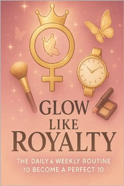 Glow Like Royalty: The Daily & Weekly Routine to Become a Perfect 10. by Magdy, Lail