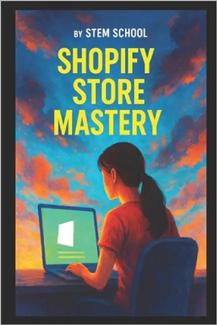 Shopify Store Mastery: Build, Launch and Scale Your Online Business by School, Stem