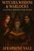Witches, Wisdom & Warlocks: A Cultural History of the Occult by Seraphine Vale