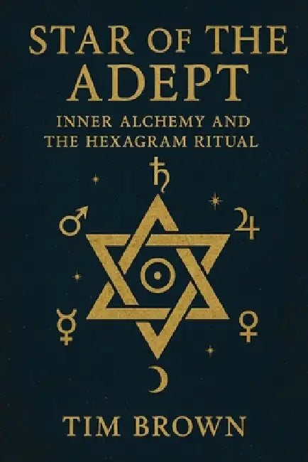 Star of the Adept: Inner Alchemy and the Hexagram Ritual by Tim Brown