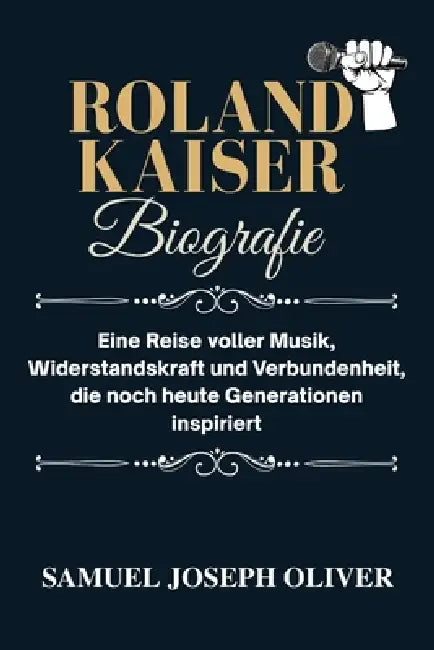 Roland Kaiser Biografie: Eine Reise voller Musik, Widerstandskraft und Verbundenheit, die noch heute Generationen inspiriert by Samuel Joseph Oliver
