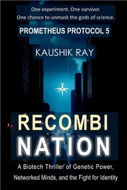 Recombination - (Prometheus Protocol 5): A Biotech Thriller of Genetic Power, Networked Minds, and the Fight for Identity by Ray, Kaushik
