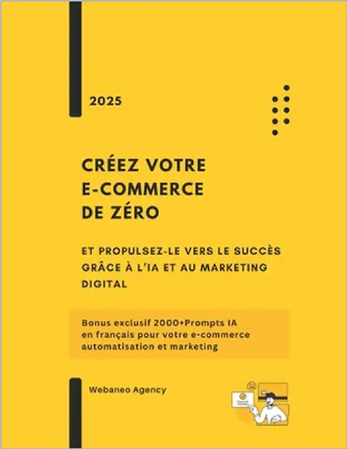 Créez votre e-commerce de zéro et propulsez-le vers le succès grâce à l'IA et au marketing digital: Bonus exclusif 2000+Prompts IA en français pour vo by Agency, Webaneo