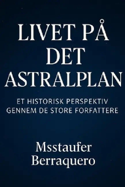 Livet På Det Astralplan: Et Historisk Perspektiv gennem de Store Forfattere by Msstaufer Berraquero