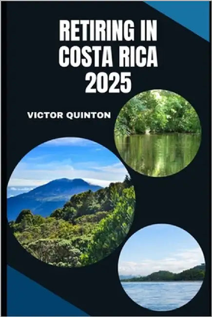 Retiring in Costa Rica 2025: Your Practical Guide to Living Well in Paradise by Quinton, Victor
