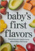 Baby's First Flavors: Everything You Need to Know About Baby's First Foods by Reed, Kaiden