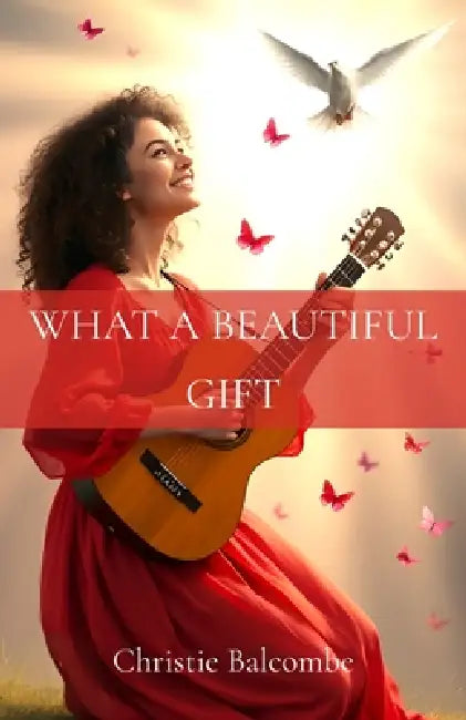 What A Beautiful Gift: Poems by Christie Balcombe