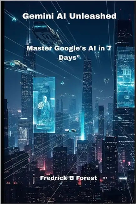 Gemini AI Unleashed: Master Google's AI in 7 Days" by Forest, Fredrick B.