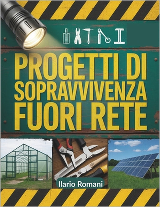 Progetti Di Sopravvivenza Fuori Rete: Strategie pratiche per la costruzione di sistemi autosufficienti, soluzioni energetiche, preparazione alle emerg by Ilario Romani