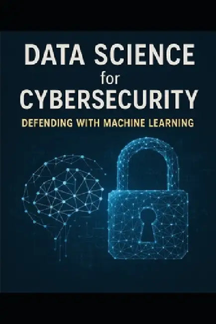 Data Science for Cybersecurity: Defending with Machine Learning by Bimal Kujur