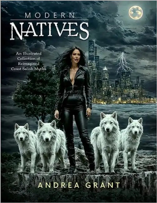 Modern Natives: An Illustrated Collection of Reimagined Coast Salish Myths by Grant, Andrea